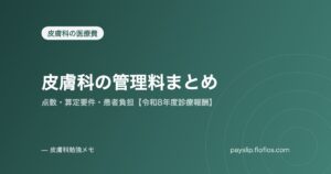 皮膚科の管理料まとめ｜点数・算定要件・患者負担【令和8年度診療報酬】